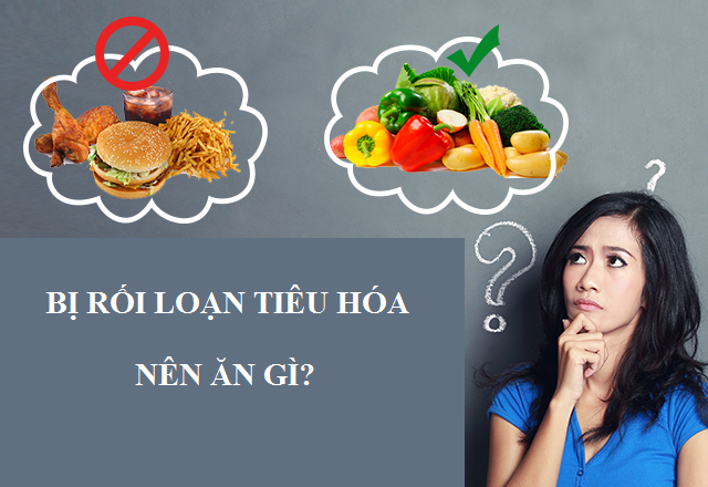 BỊ RỐI LOẠN TIÊU HOÁ NÊN ĂN GÌ NHANH HỒI PHỤC